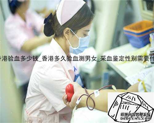 2014年香港验血多少钱_香港多久验血测男女_采血鉴定性别需要什么流程!