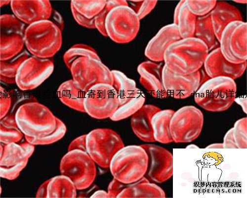 吃有激素的会影响香港验血吗_血寄到香港三天还能用不_dna胎儿详细流程是什么