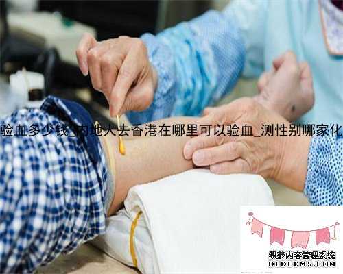 2018香港验血多少钱_内地人去香港在哪里可以验血_测性别哪家化验所权威