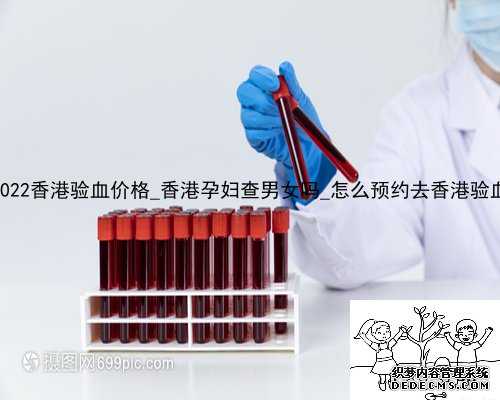 2022香港验血价格_香港孕妇查男女吗_怎么预约去香港验血