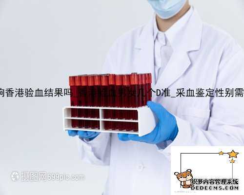 打了疫苗影响香港验血结果吗_香港验血男女几个D准_采血鉴定性别需要什么流程