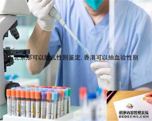 北京那可以胎儿性别鉴定,香港可以抽血验性别