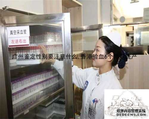 广州鉴定性别要注意什么,香港验血6个月前流产