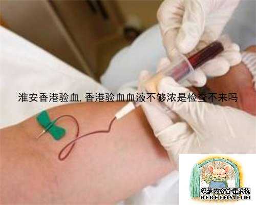 淮安香港验血,香港验血血液不够浓是检查不来吗