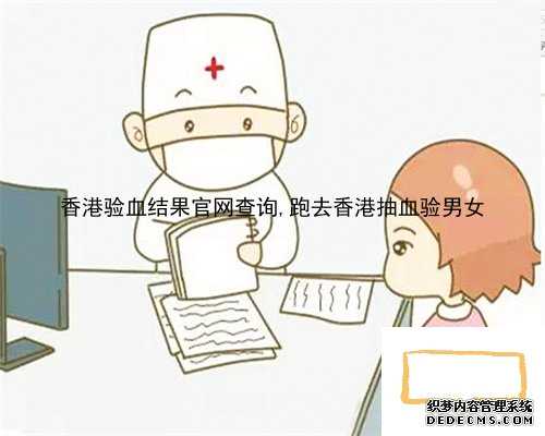 香港验血结果官网查询,跑去香港抽血验男女